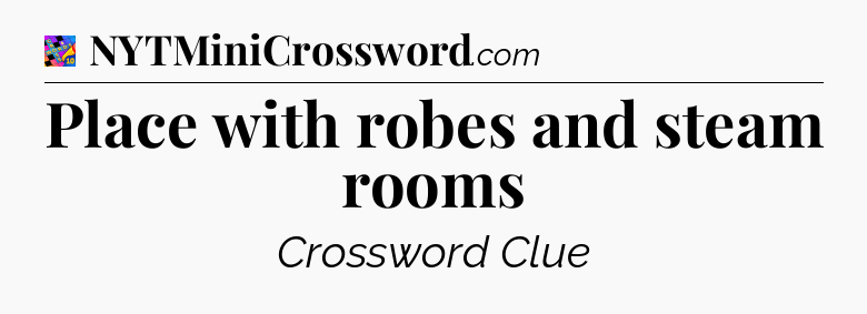 Place with robes and steam rooms Crossword Clue