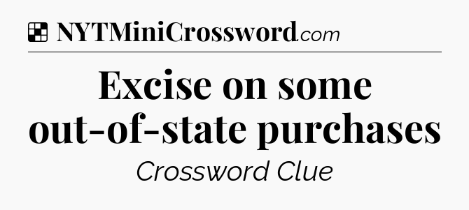 Solution: Excise on some out-of-state purchases - NYT Crossword