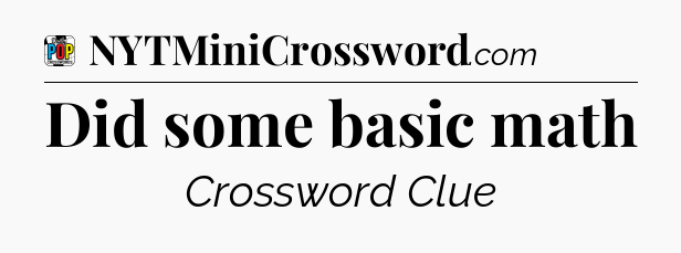 Did some basic math Crossword Clue