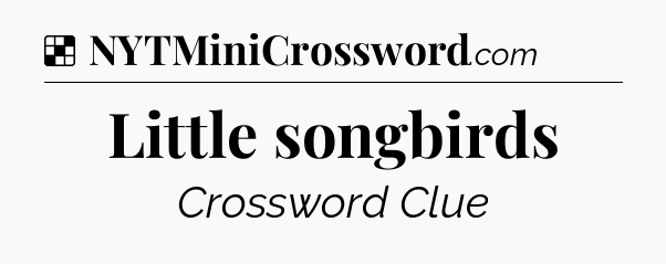 Solution: Little songbirds - NYT Crossword