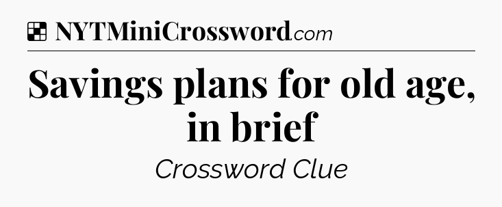 Solution: Savings plans for old age, in brief - NYT Crossword
