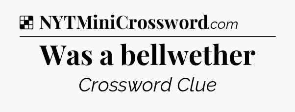 Solution: Was a bellwether - NYT Crossword
