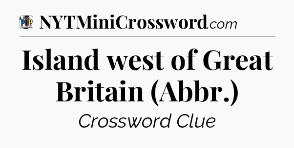 Island west of Great Britain (Abbr.) Crossword Clue