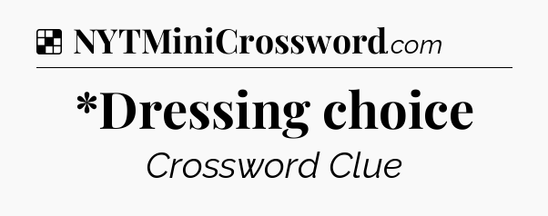 Solution: *Dressing choice - NYT Crossword