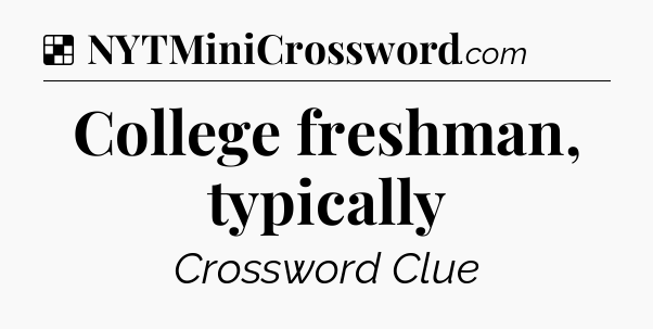 Solution: College freshman, typically - NYT Crossword