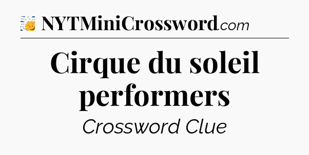 Cirque du soleil performers - 7 Little Words