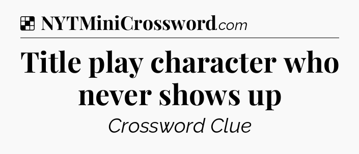 Solution: Title play character who never shows up - NYT Crossword