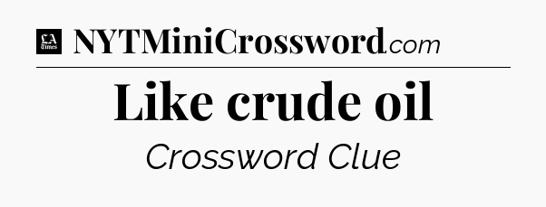 Like crude oil - LA Times Crossword