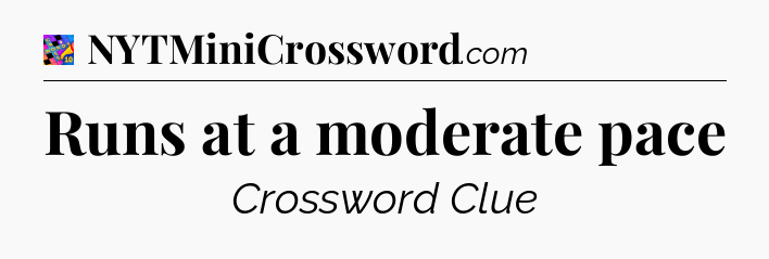 Runs at a moderate pace Crossword Clue