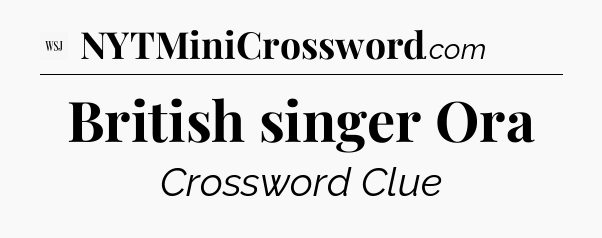 British singer Ora - WSJ Crossword