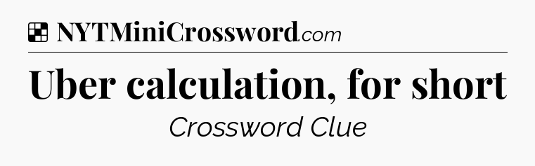 Solution: Uber calculation, for short - NYT Crossword