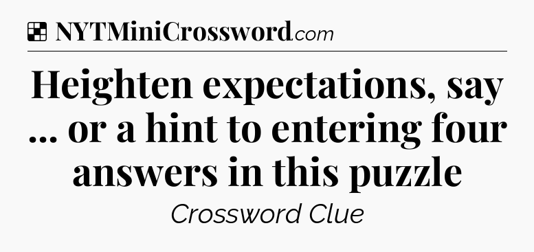 Solution: Heighten expectations, say ... or a hint to entering four answers in this puzzle - NYT Crossword