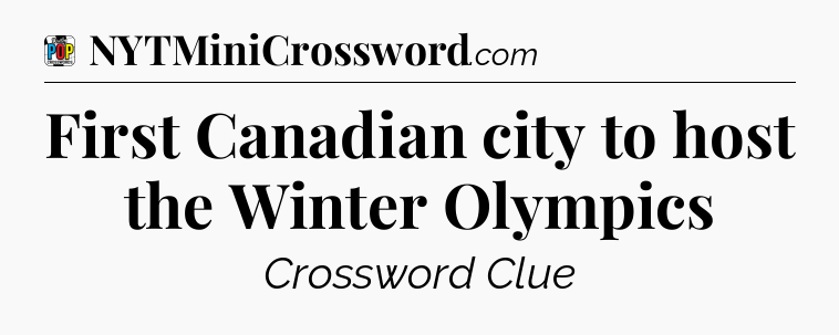 First Canadian city to host the Winter Olympics Crossword Clue