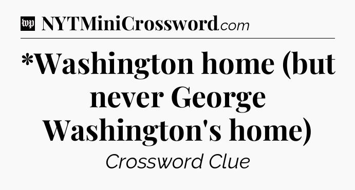 *Washington home (but never George Washington's home) Crossword Clue