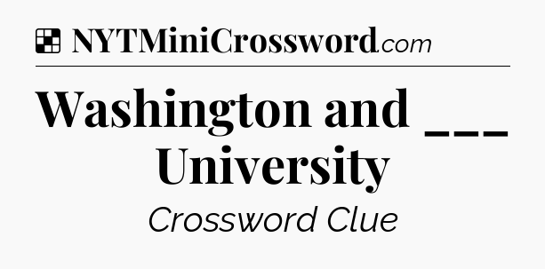 Solution: Washington and ___ University - NYT Crossword