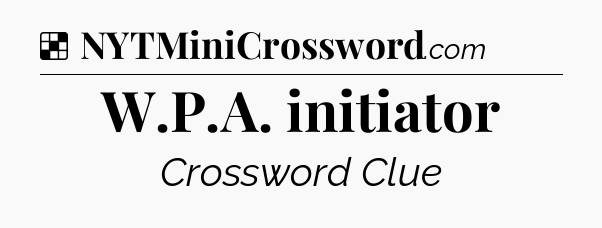 Solution: W.P.A. initiator - NYT Crossword