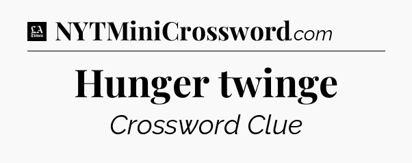 Hunger twinge - LA Times Crossword