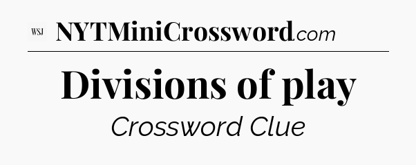 Divisions of play - WSJ Crossword