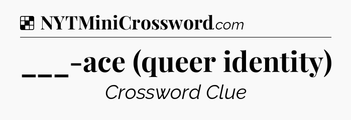 Solution: ___-ace (queer identity) - NYT Crossword