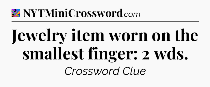 Jewelry item worn on the smallest finger: 2 wds Crossword Clue