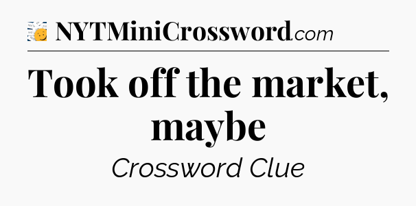 Took off the market, maybe - 7 Little Words