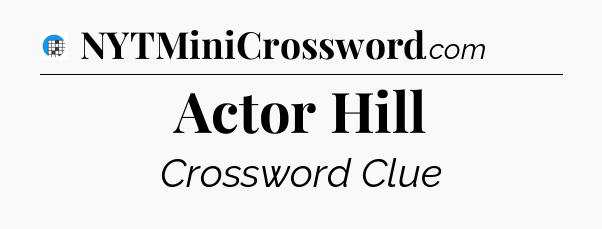 Actor Hill Crossword Clue