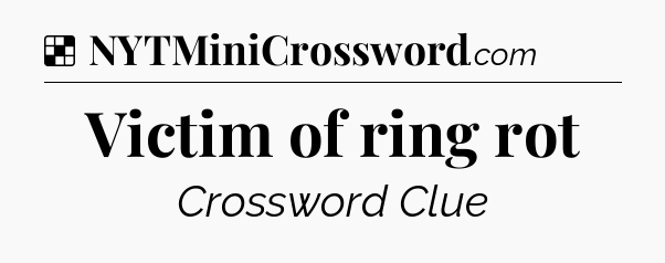 Solution: Victim of ring rot - NYT Crossword