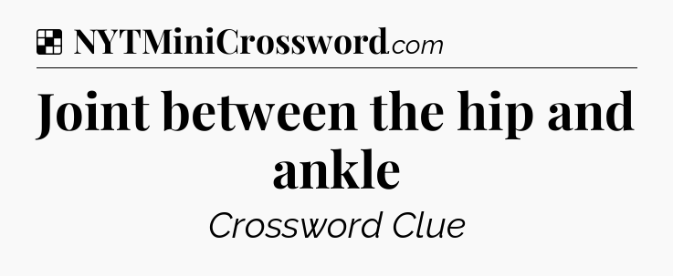 Solution: Joint between the hip and ankle - NYT Crossword