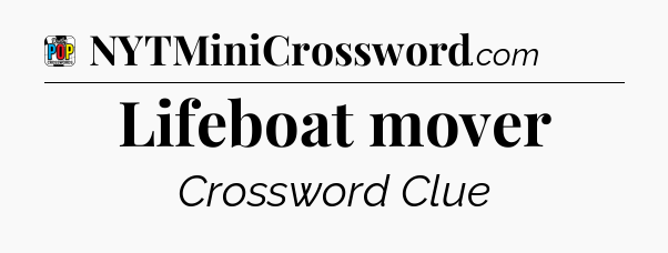 Lifeboat mover Crossword Clue