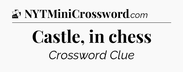 Castle, in chess - Daily Themed Mini Crossword