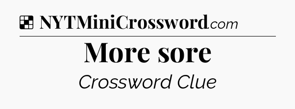 Solution: More sore - NYT Crossword