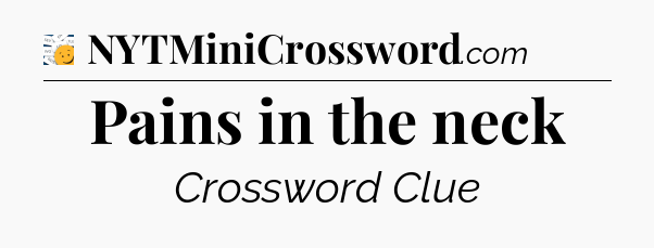 Pains in the neck - 7 Little Words