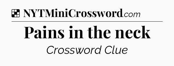 Solution: Pains in the neck - NYT Crossword