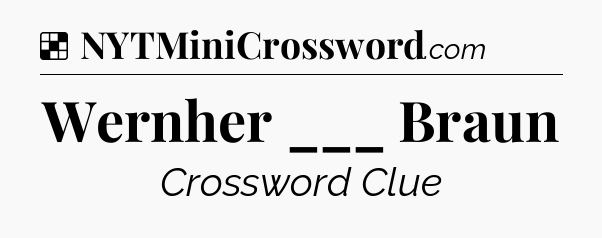 Solution: Wernher ___ Braun - NYT Crossword