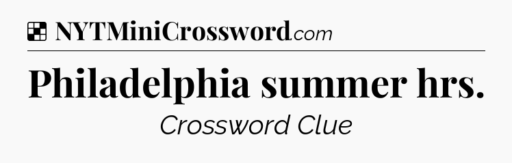 Solution: Philadelphia summer hrs - NYT Crossword