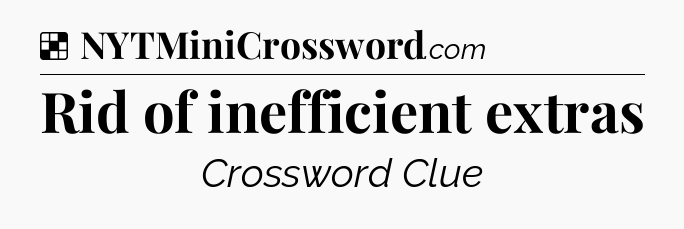 Solution: Rid of inefficient extras - NYT Crossword