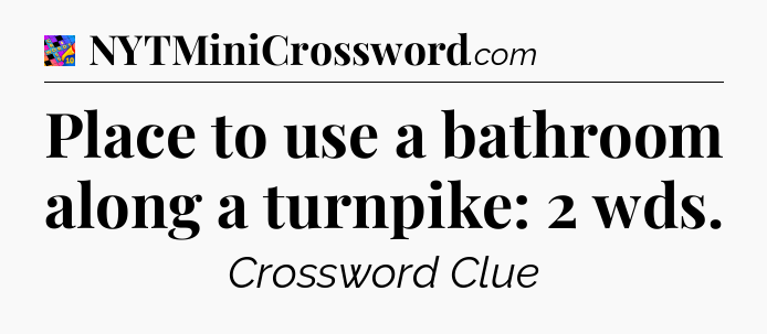Place to use a bathroom along a turnpike: 2 wds Crossword Clue