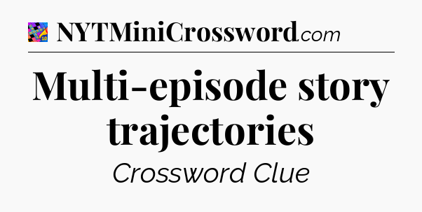 Multi-episode story trajectories Crossword Clue