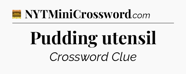 Pudding utensil - Eugene Sheffer Crossword