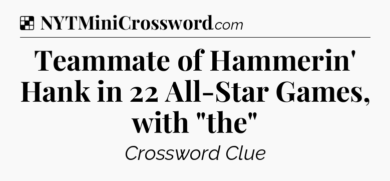 Solution: Teammate of Hammerin' Hank in 22 All-Star Games, with 