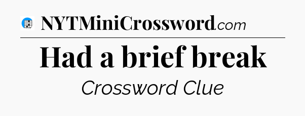 Had a brief break Crossword Clue