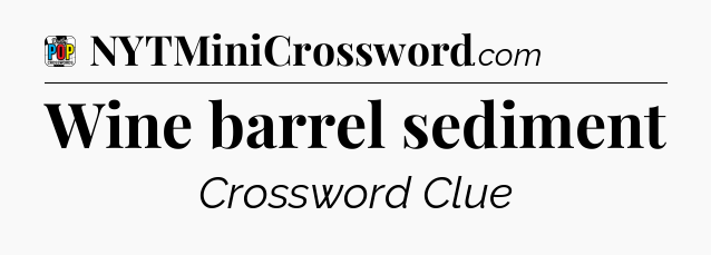 Wine barrel sediment Crossword Clue