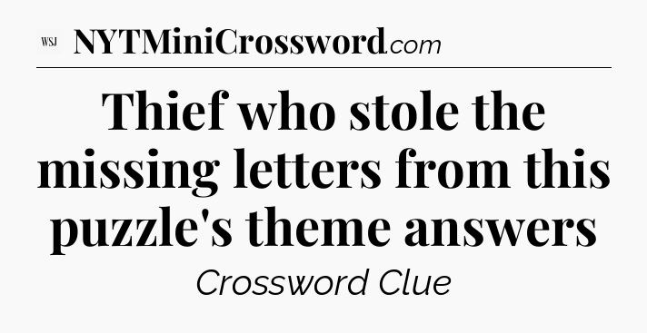 Thief who stole the missing letters from this puzzle's theme answers - WSJ Crossword