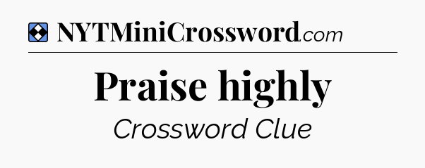 Solution: Praise highly - NYT Mini Crossword
