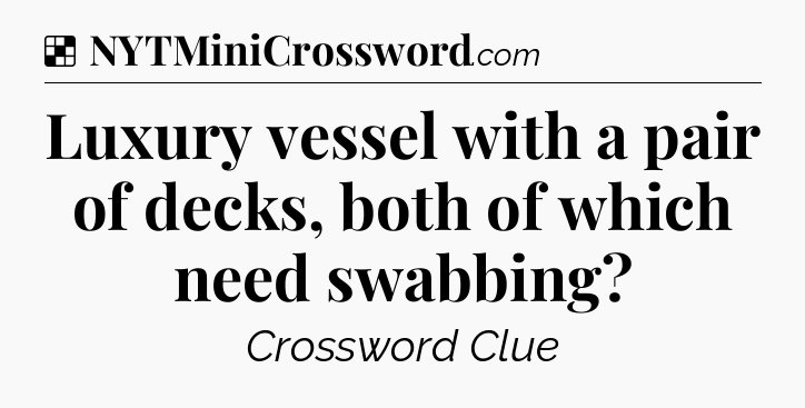 Solution: Luxury vessel with a pair of decks, both of which need swabbing - NYT Crossword
