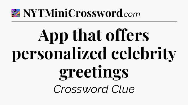 App that offers personalized celebrity greetings Crossword Clue