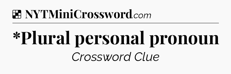 Solution: *Plural personal pronoun - NYT Crossword