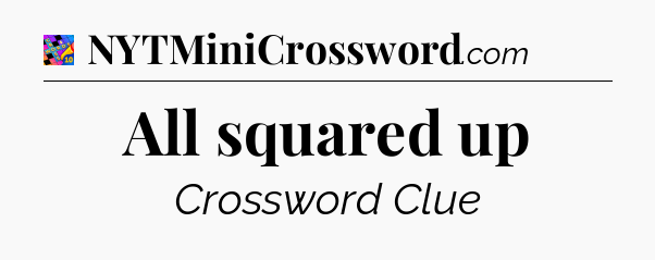All squared up Crossword Clue