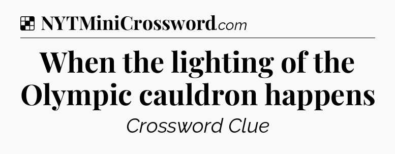 Solution: When the lighting of the Olympic cauldron happens - NYT Crossword