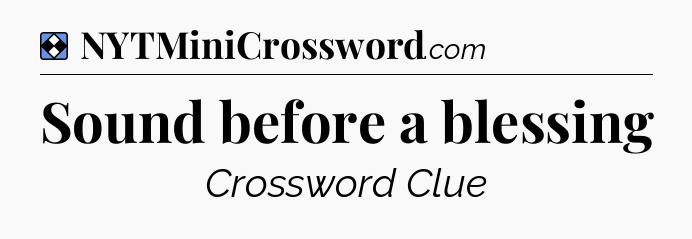 Solution: Sound before a blessing - NYT Mini Crossword